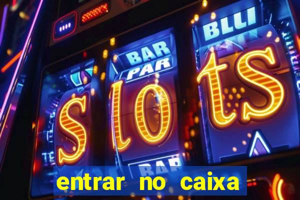 entrar no caixa tem pelo google
